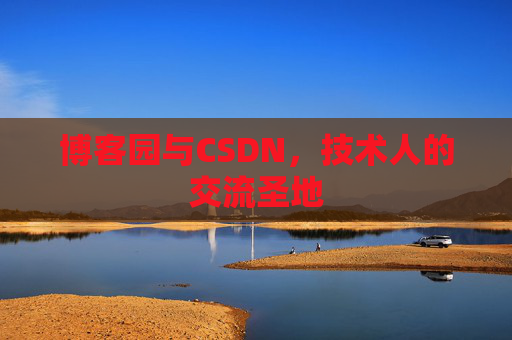 博客园与CSDN，技术人的交流圣地